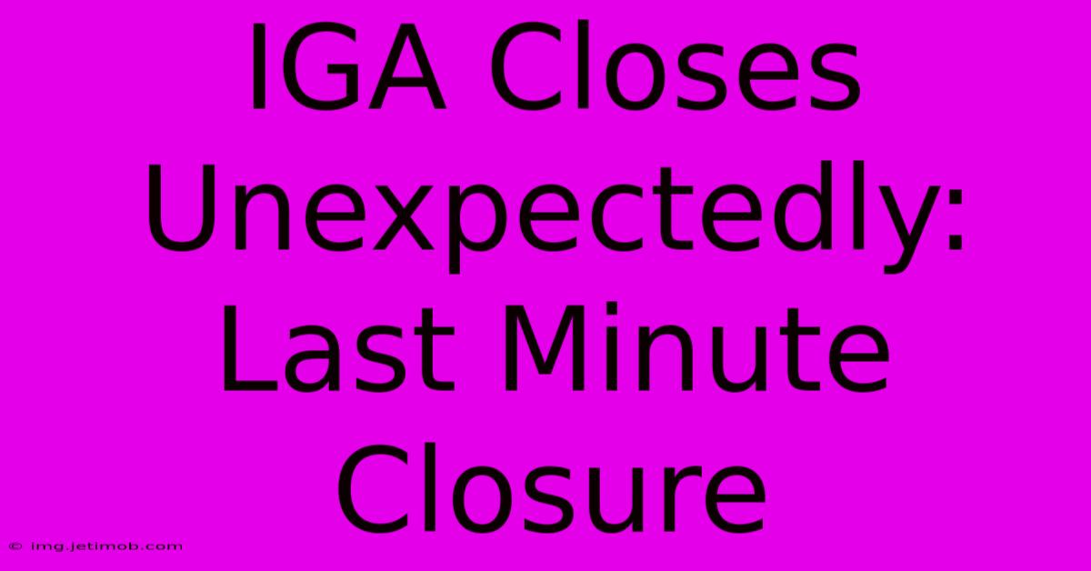 IGA Closes Unexpectedly: Last Minute Closure