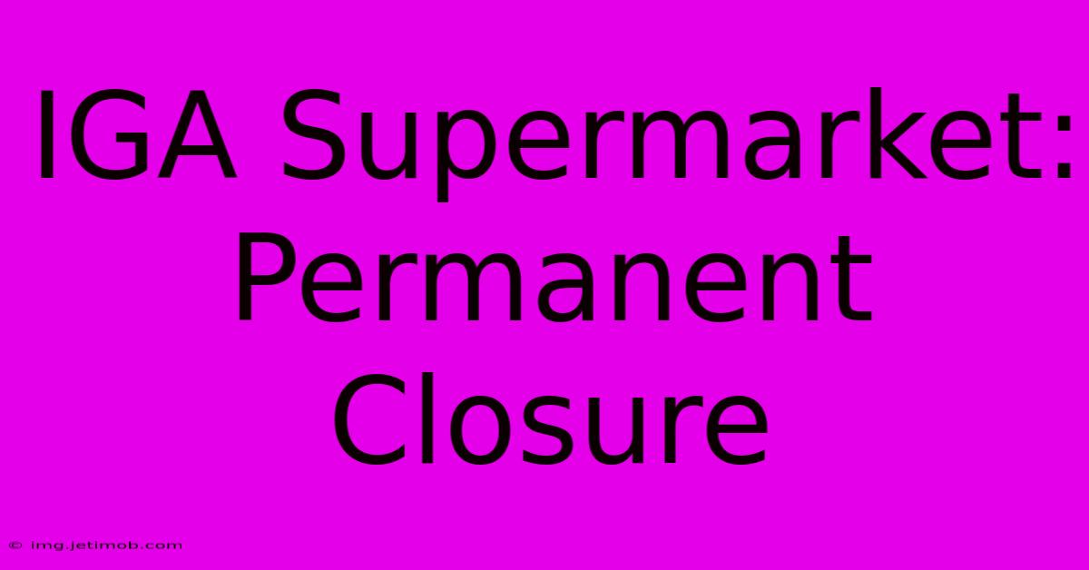 IGA Supermarket: Permanent Closure