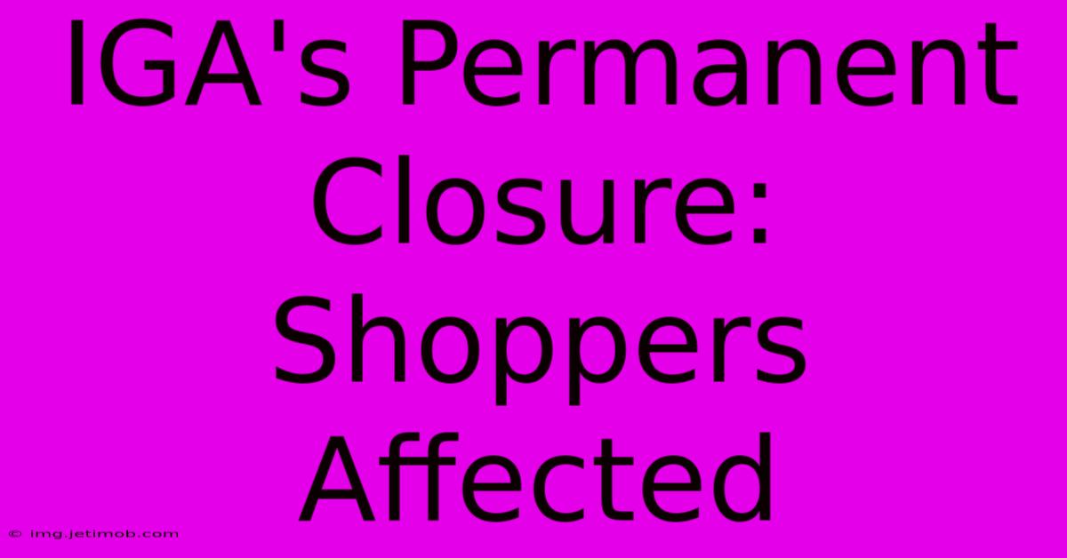 IGA's Permanent Closure: Shoppers Affected