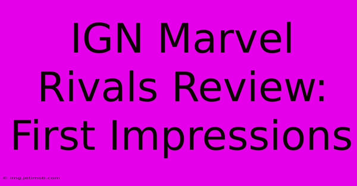 IGN Marvel Rivals Review: First Impressions