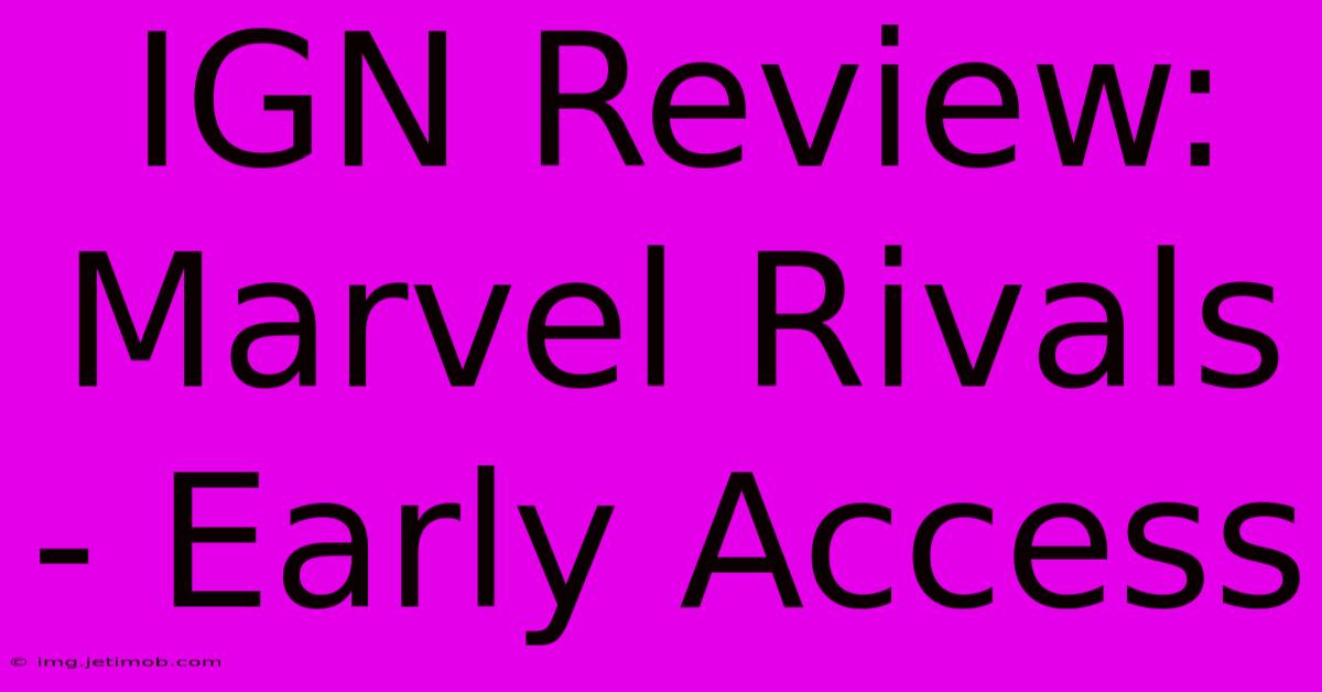 IGN Review: Marvel Rivals - Early Access