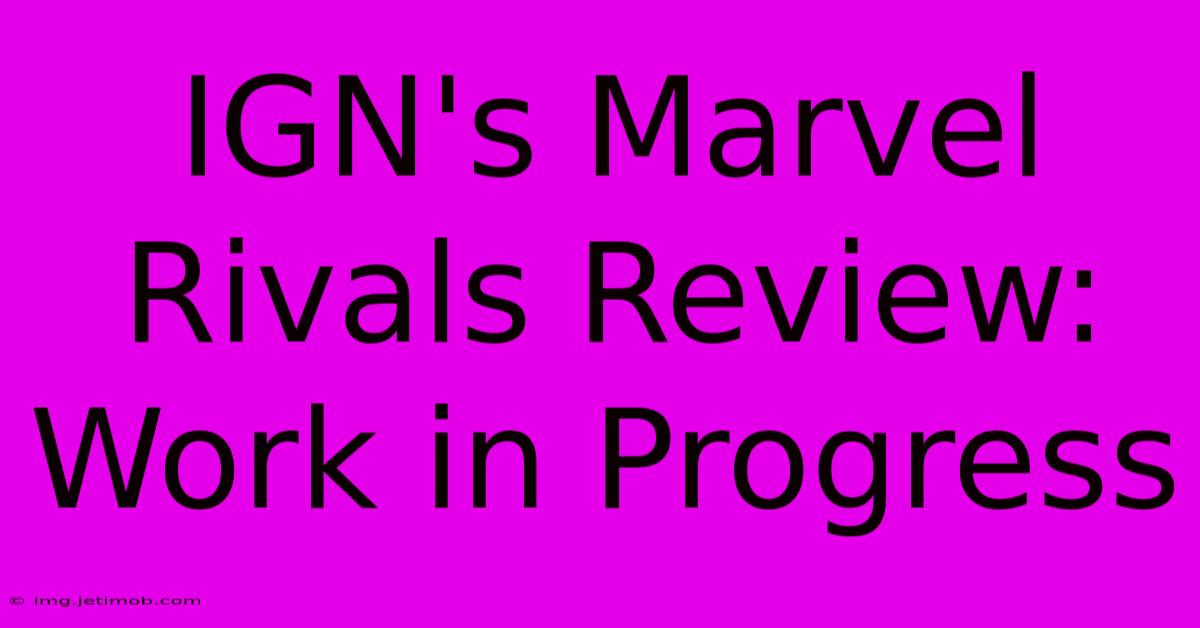 IGN's Marvel Rivals Review: Work In Progress