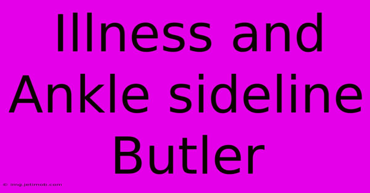 Illness And Ankle Sideline Butler