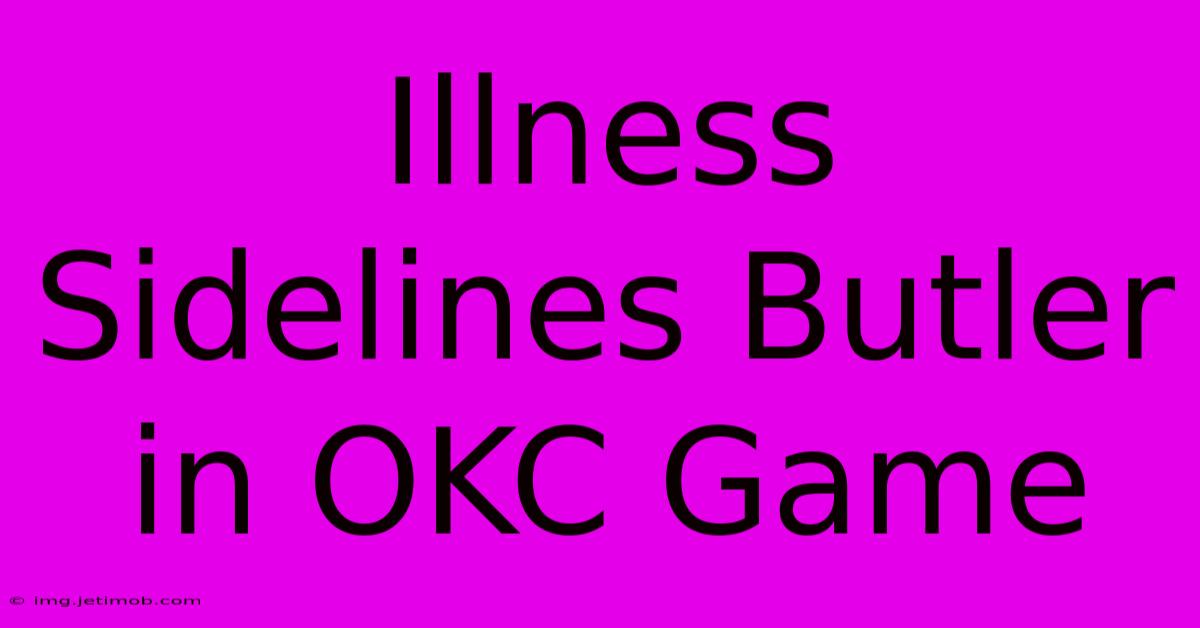 Illness Sidelines Butler In OKC Game