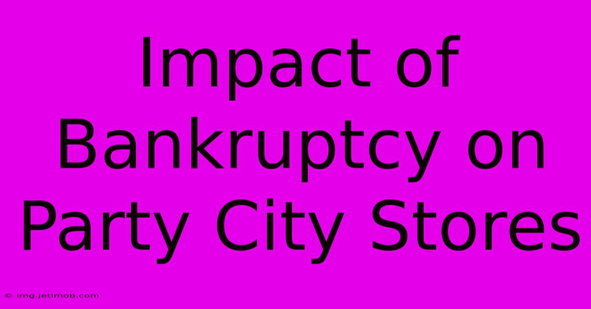 Impact Of Bankruptcy On Party City Stores