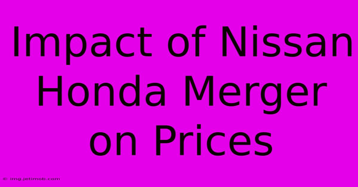 Impact Of Nissan Honda Merger On Prices