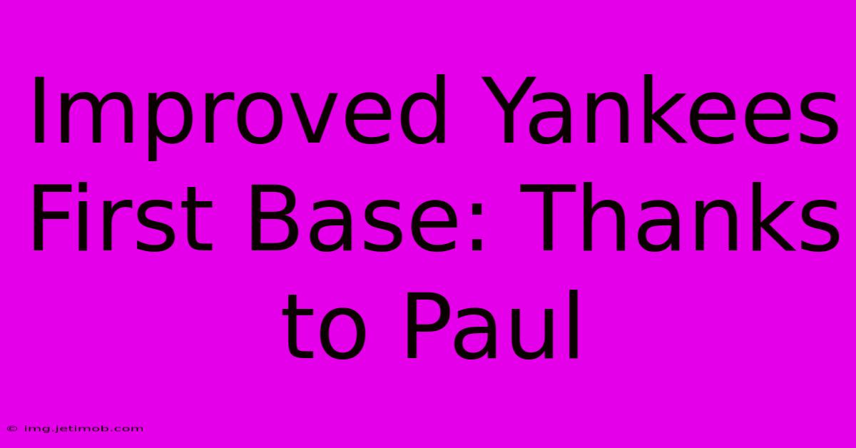 Improved Yankees First Base: Thanks To Paul