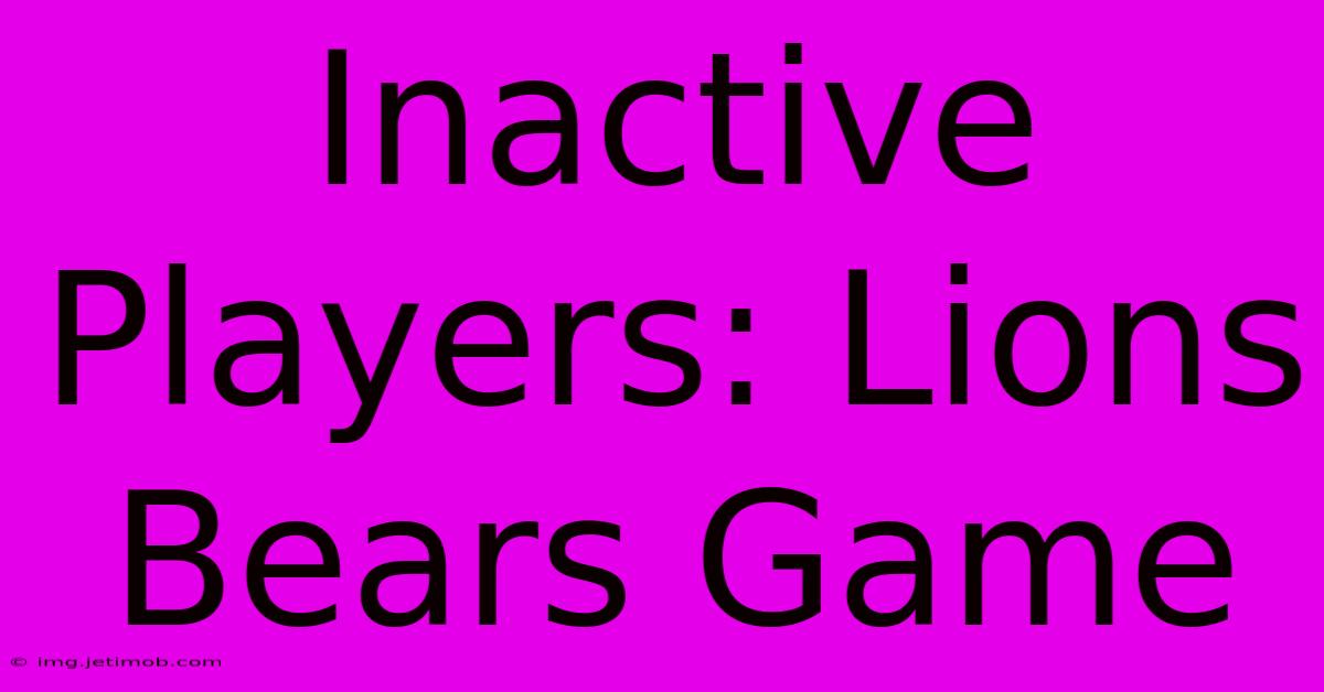 Inactive Players: Lions Bears Game