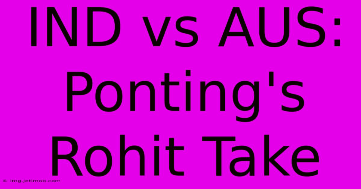 IND Vs AUS: Ponting's Rohit Take