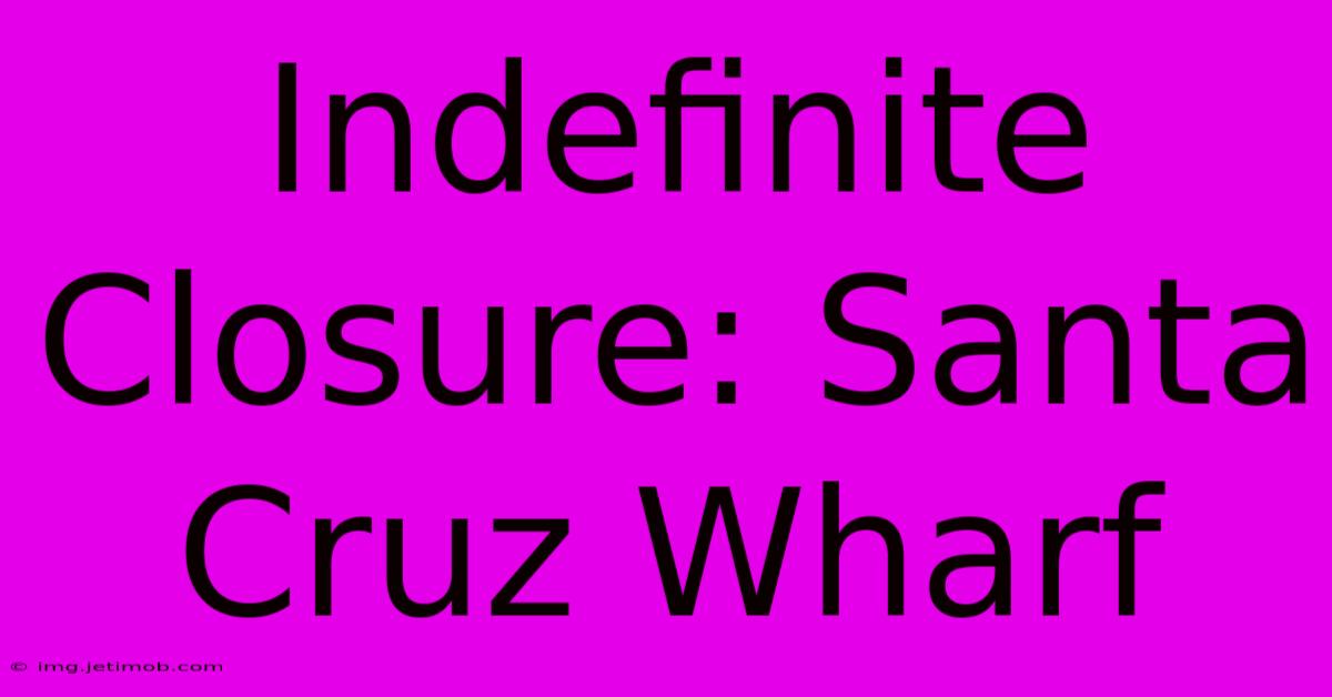 Indefinite Closure: Santa Cruz Wharf