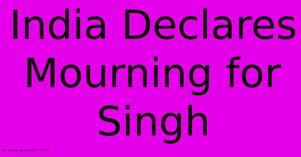 India Declares Mourning For Singh