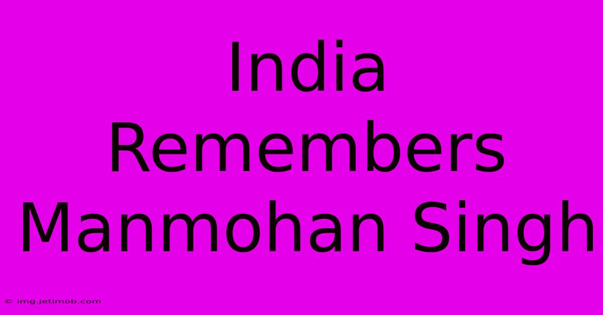 India Remembers Manmohan Singh