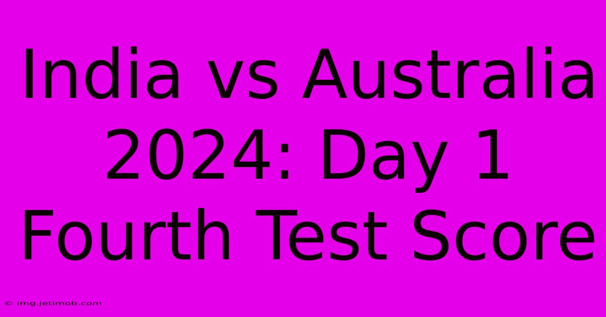 India Vs Australia 2024: Day 1 Fourth Test Score