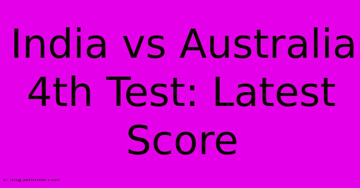 India Vs Australia 4th Test: Latest Score