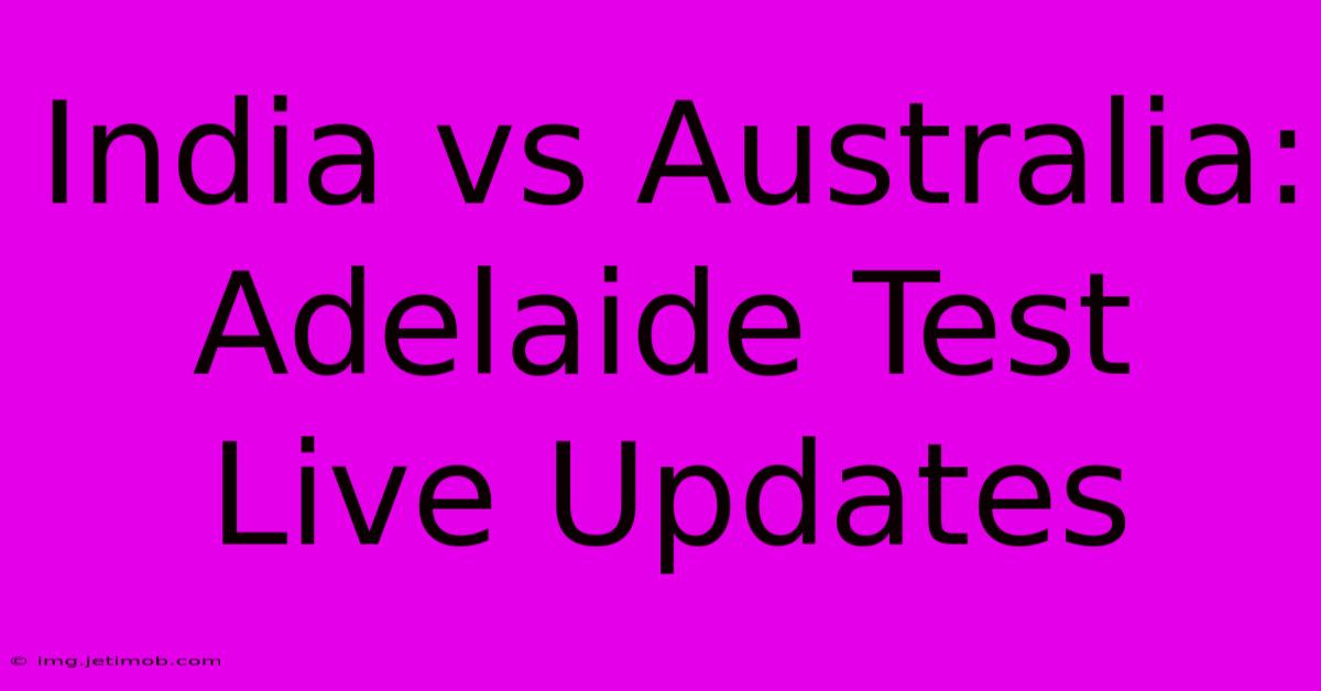 India Vs Australia: Adelaide Test Live Updates