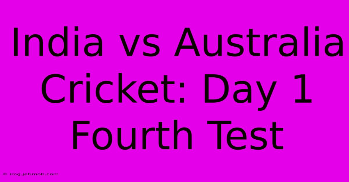 India Vs Australia Cricket: Day 1 Fourth Test