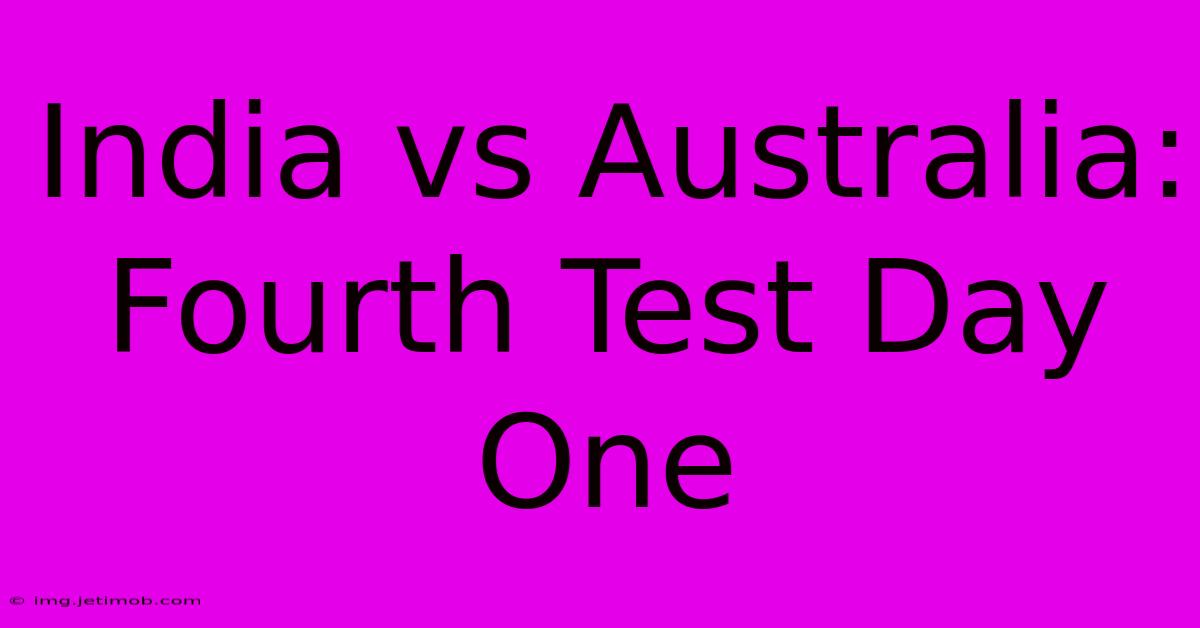 India Vs Australia: Fourth Test Day One