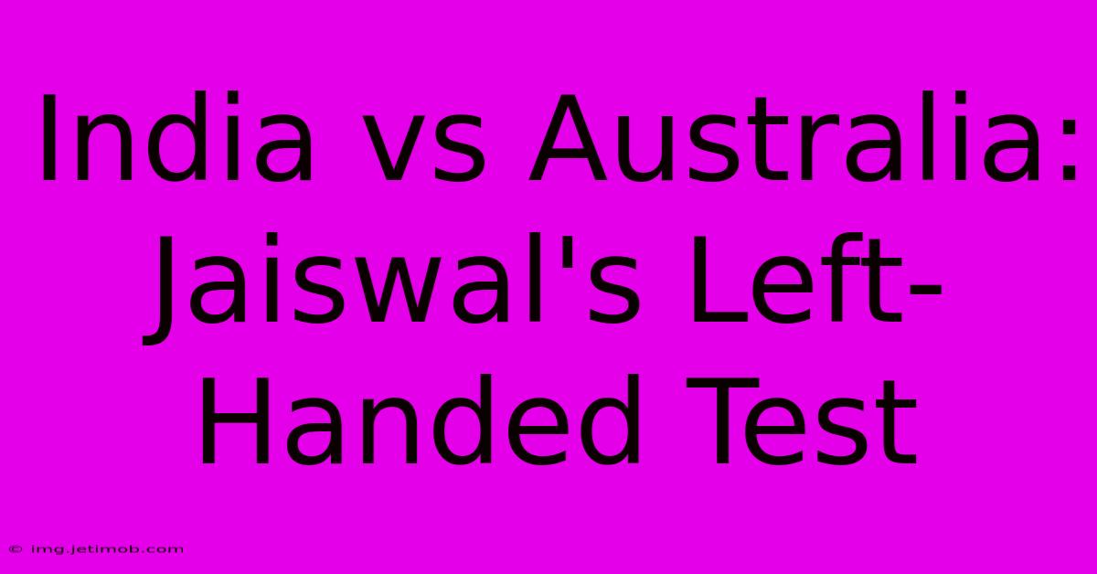 India Vs Australia: Jaiswal's Left-Handed Test