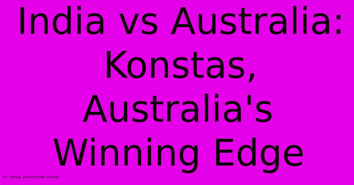 India Vs Australia: Konstas, Australia's Winning Edge