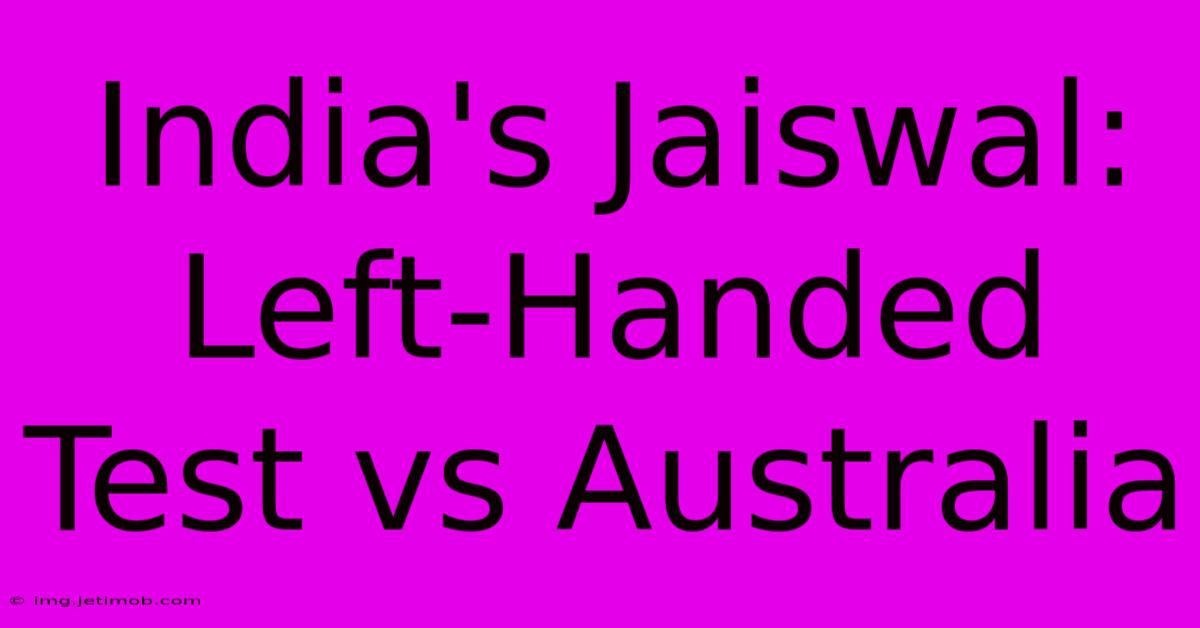 India's Jaiswal: Left-Handed Test Vs Australia