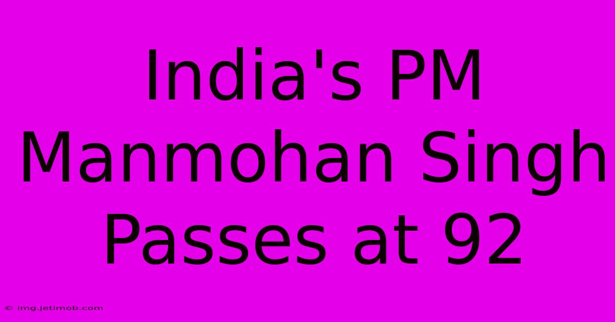 India's PM Manmohan Singh Passes At 92