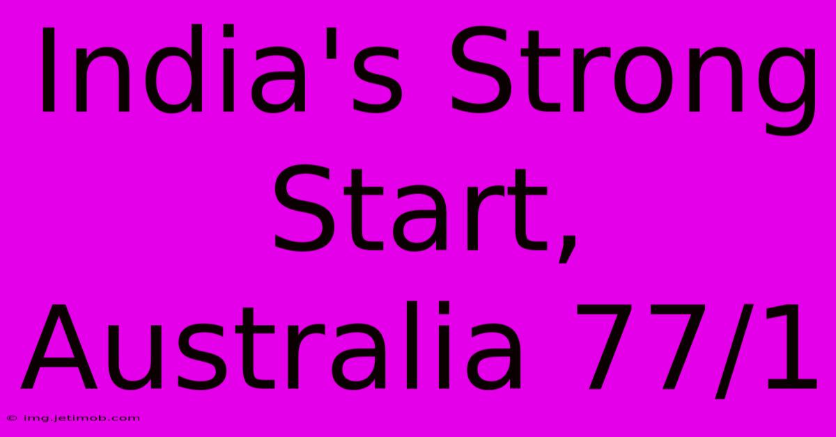 India's Strong Start, Australia 77/1