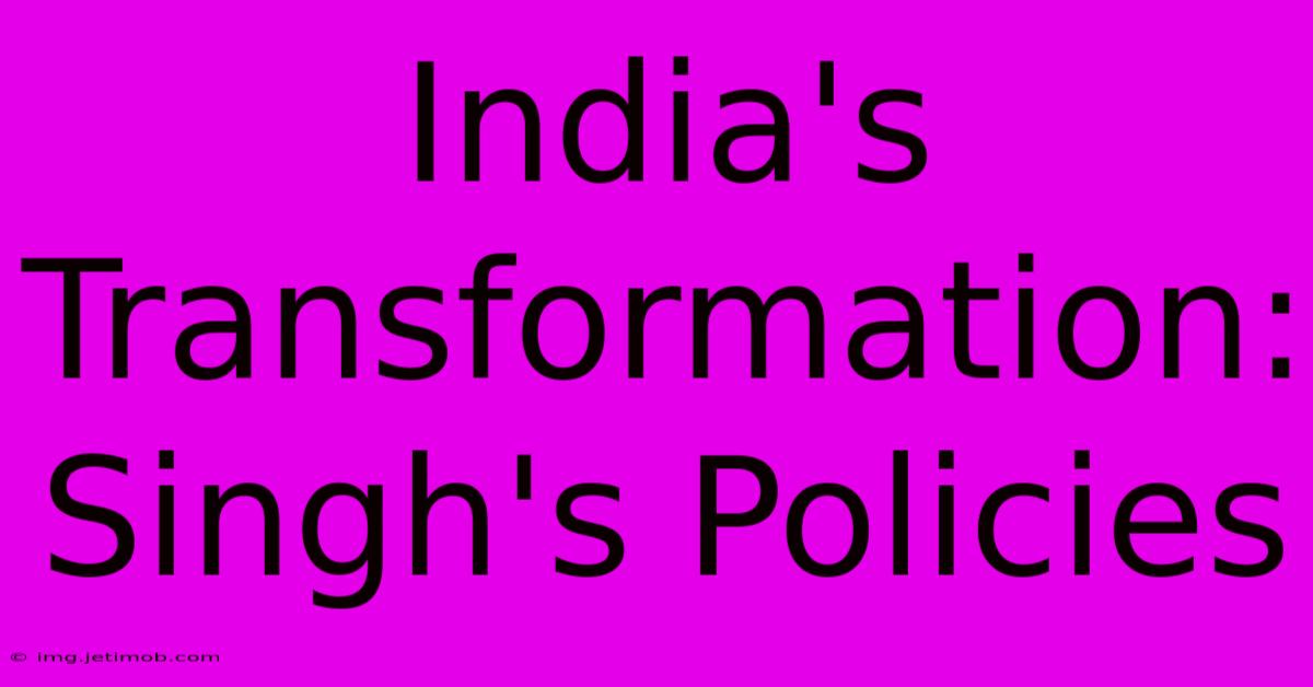 India's Transformation: Singh's Policies