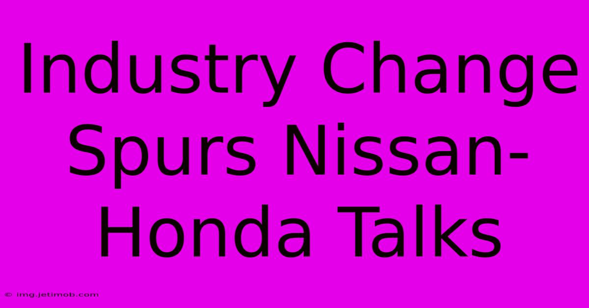 Industry Change Spurs Nissan-Honda Talks