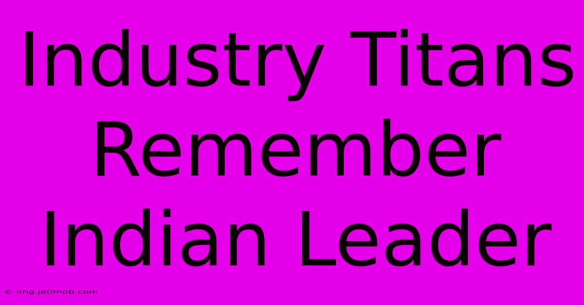 Industry Titans Remember Indian Leader