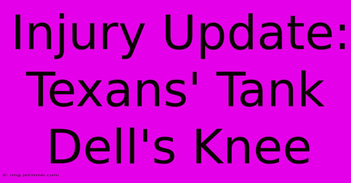 Injury Update: Texans' Tank Dell's Knee