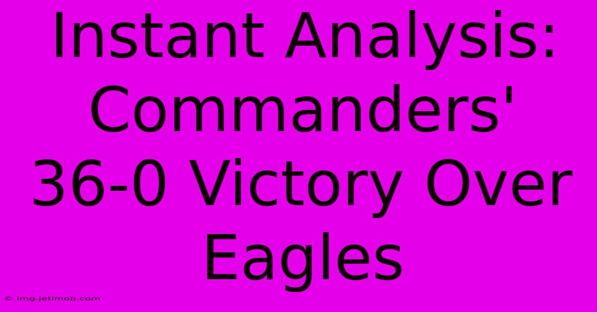 Instant Analysis: Commanders' 36-0 Victory Over Eagles