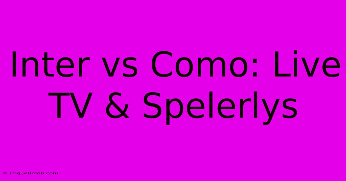 Inter Vs Como: Live TV & Spelerlys