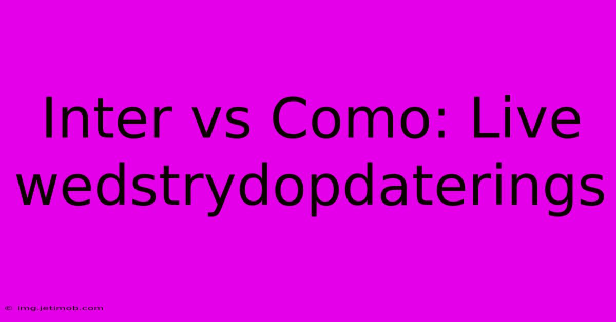 Inter Vs Como: Live Wedstrydopdaterings