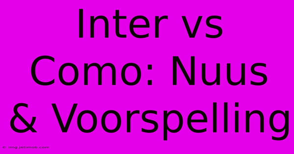 Inter Vs Como: Nuus & Voorspelling