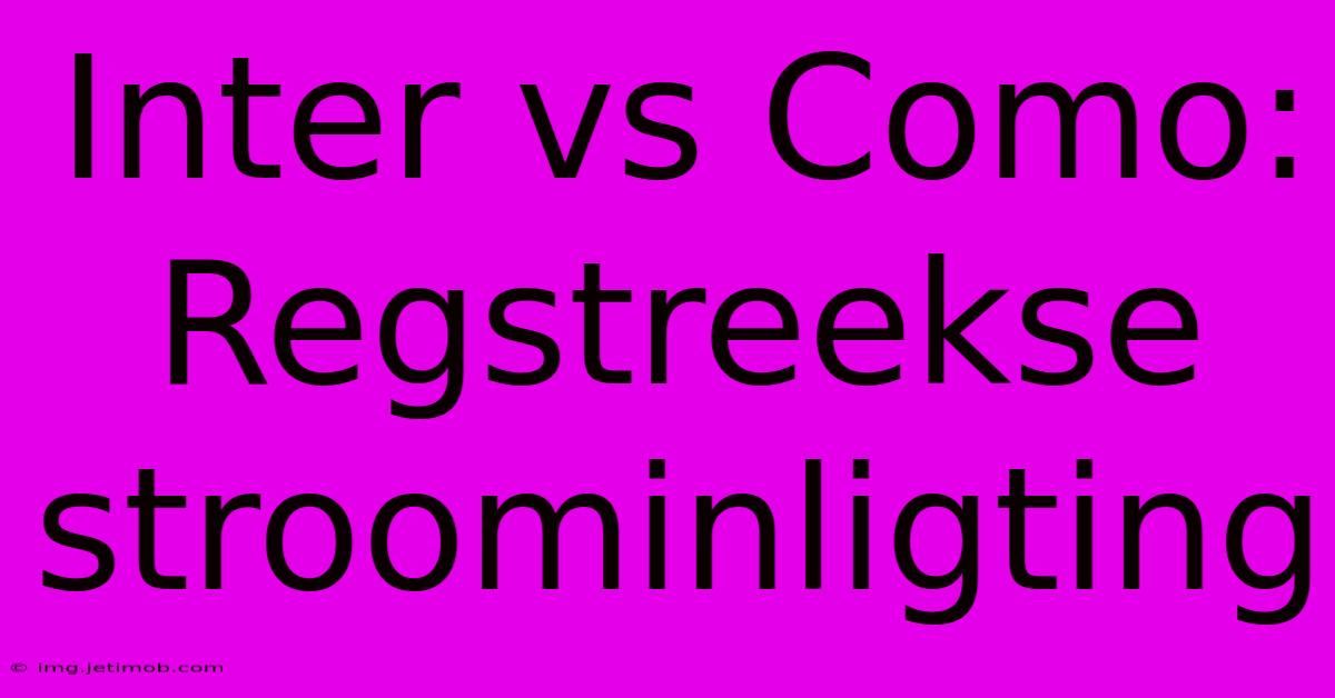 Inter Vs Como: Regstreekse Stroominligting