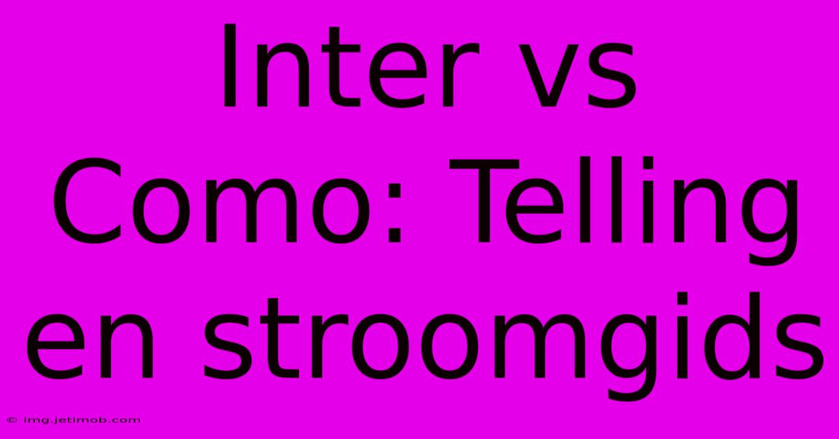 Inter Vs Como: Telling En Stroomgids