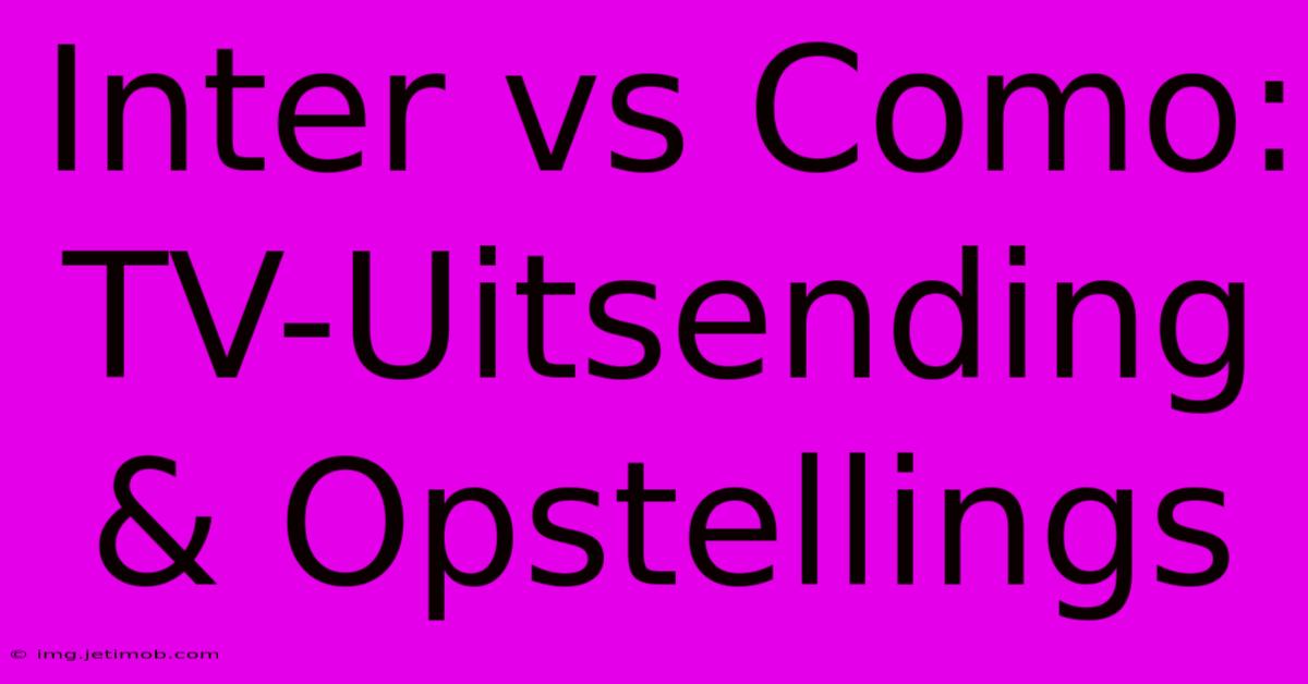 Inter Vs Como: TV-Uitsending & Opstellings