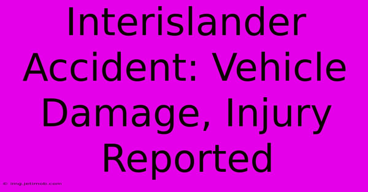 Interislander Accident: Vehicle Damage, Injury Reported