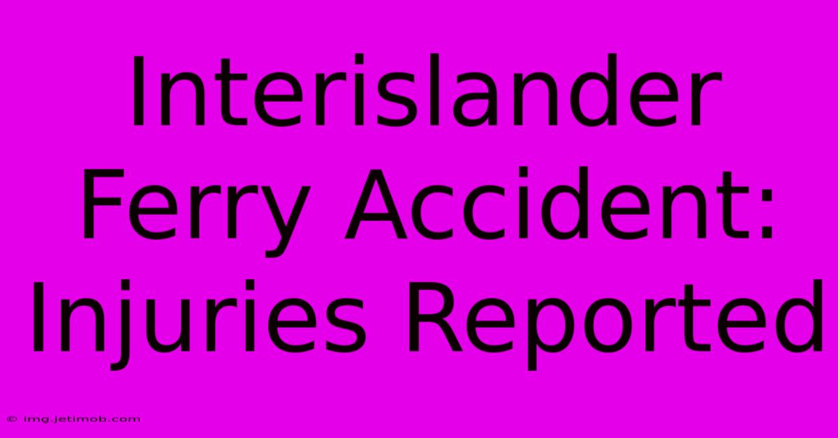 Interislander Ferry Accident: Injuries Reported