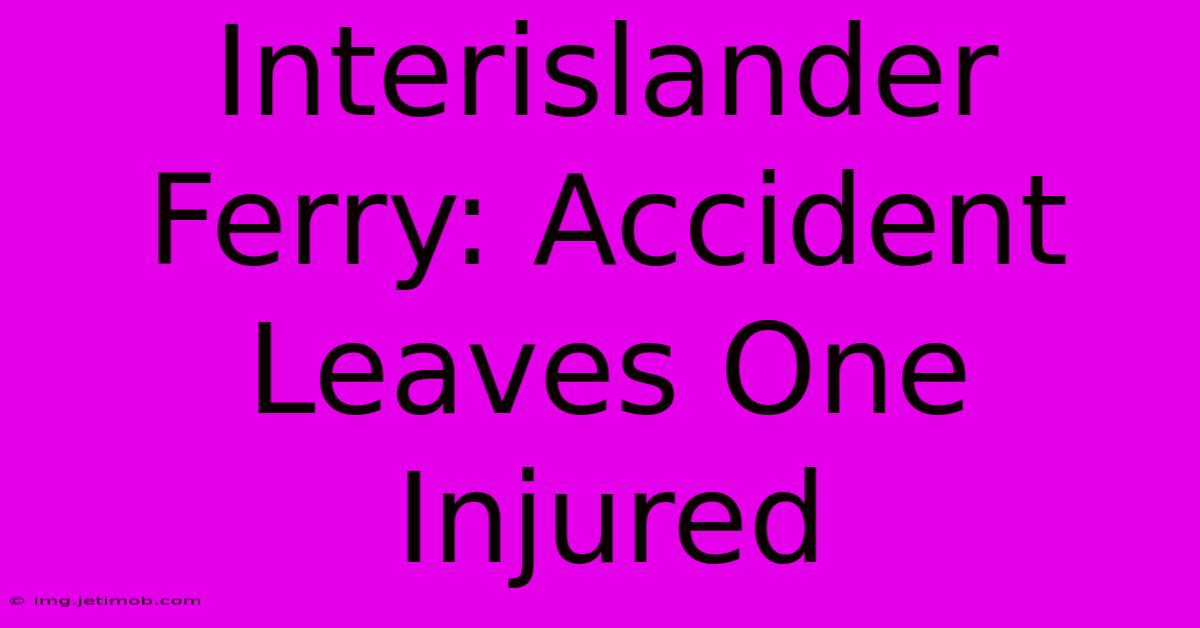 Interislander Ferry: Accident Leaves One Injured