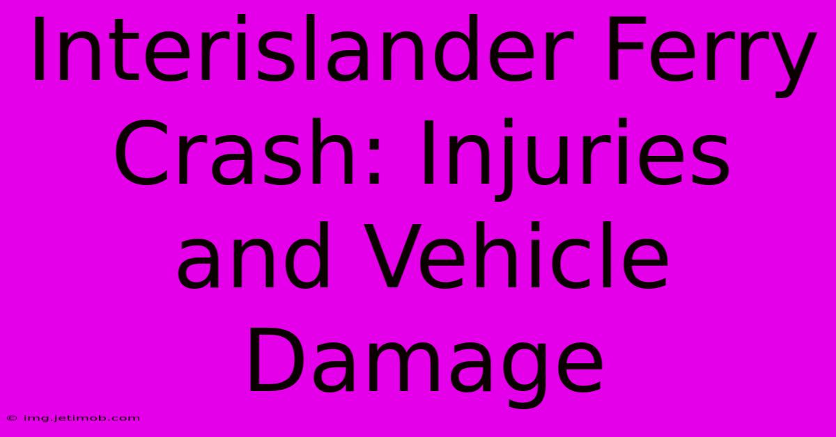 Interislander Ferry Crash: Injuries And Vehicle Damage