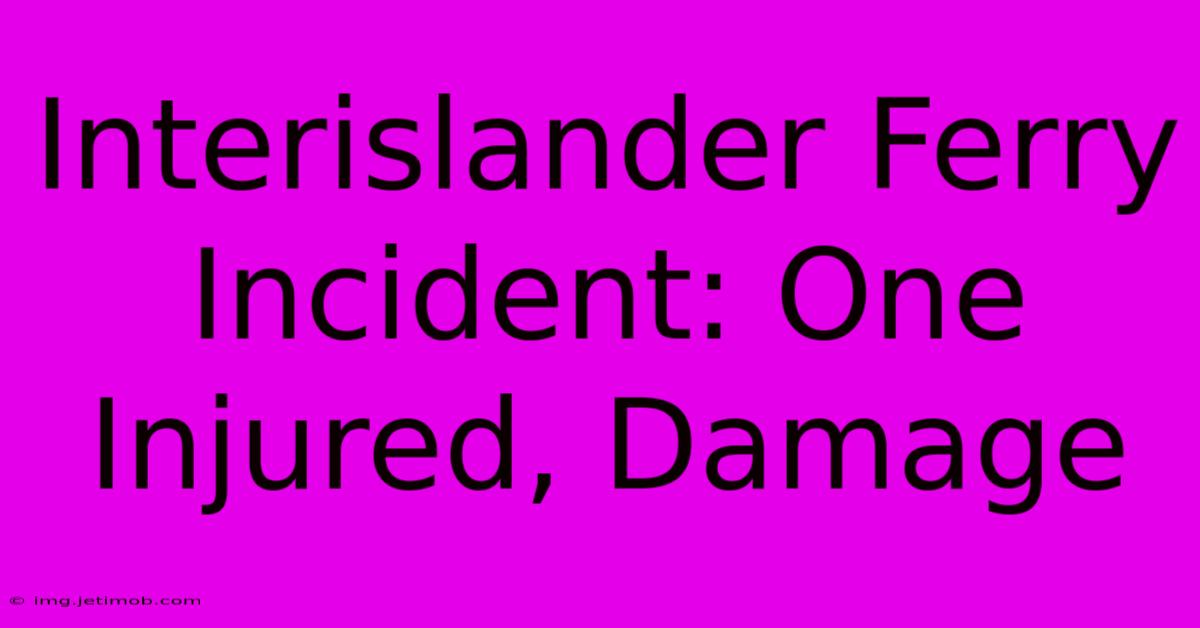 Interislander Ferry Incident: One Injured, Damage