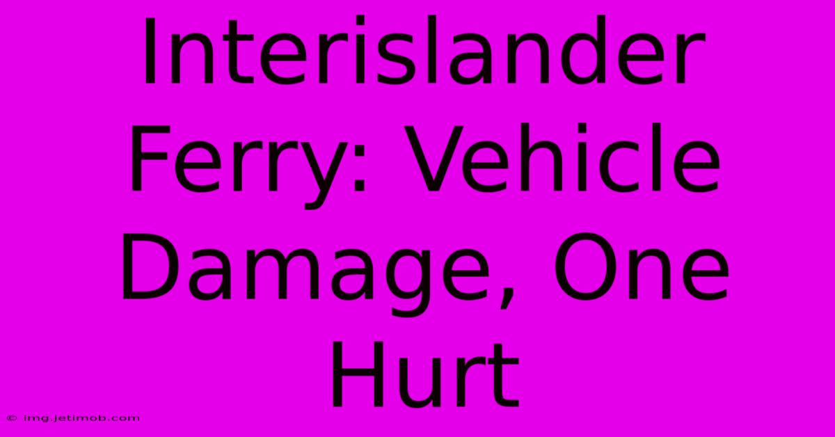 Interislander Ferry: Vehicle Damage, One Hurt