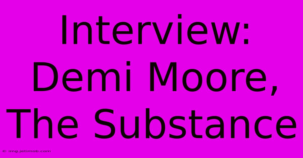 Interview: Demi Moore, The Substance