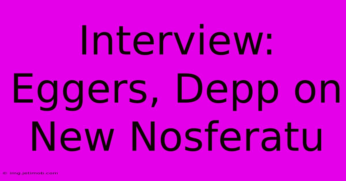 Interview: Eggers, Depp On New Nosferatu