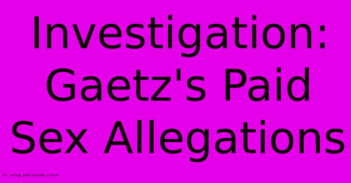 Investigation: Gaetz's Paid Sex Allegations