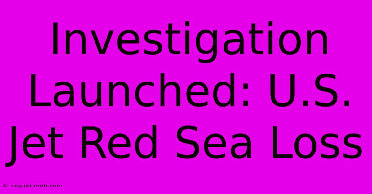 Investigation Launched: U.S. Jet Red Sea Loss