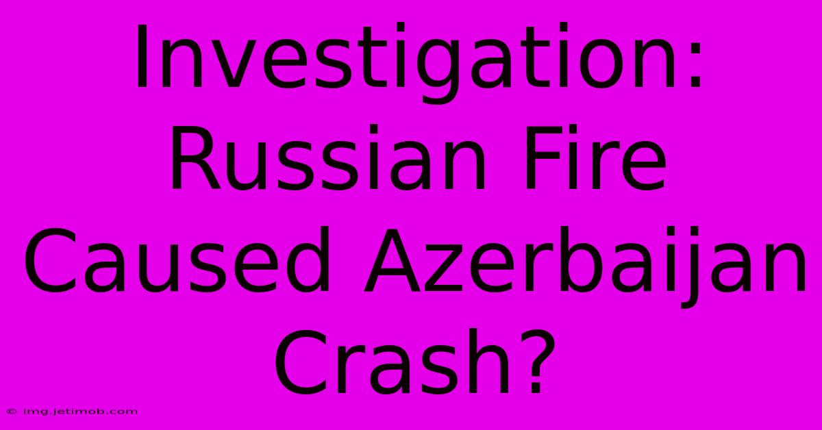 Investigation: Russian Fire Caused Azerbaijan Crash?