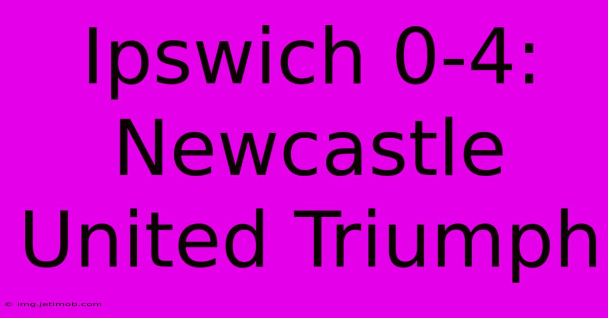 Ipswich 0-4: Newcastle United Triumph