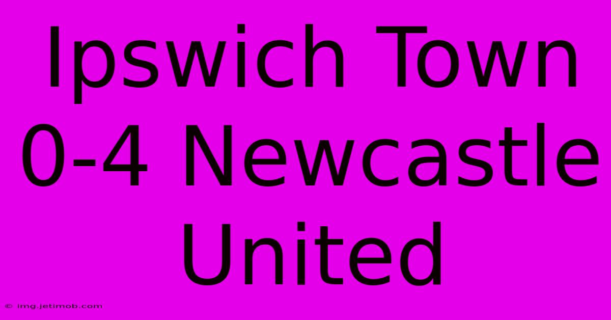 Ipswich Town 0-4 Newcastle United